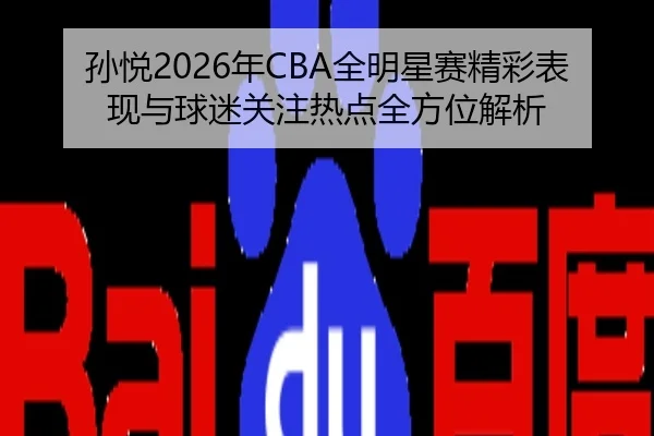 孙悦2026年CBA全明星赛精彩表现与球迷关注热点全方位解析 | HTH SPORTS